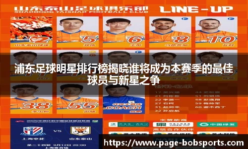 浦东足球明星排行榜揭晓谁将成为本赛季的最佳球员与新星之争